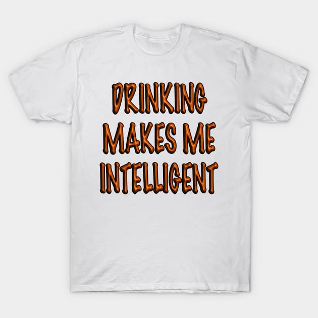 Drinking Equals Intelligence T-Shirt by IBMClothing